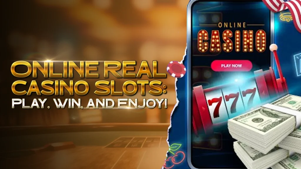 Online Real Casino Slots: Play, Win, and Enjoy!